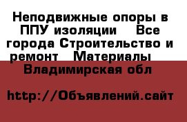 Неподвижные опоры в ППУ изоляции. - Все города Строительство и ремонт » Материалы   . Владимирская обл.
